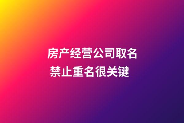 房产经营公司取名 禁止重名很关键-第1张-公司起名-玄机派